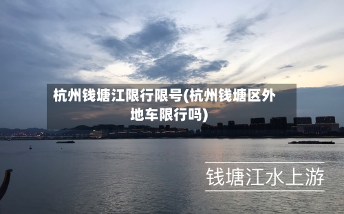 杭州钱塘江限行限号(杭州钱塘区外地车限行吗)