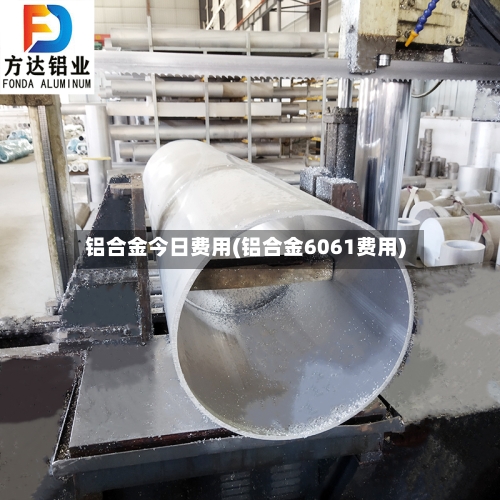 铝合金今日费用(铝合金6061费用)-第3张图片