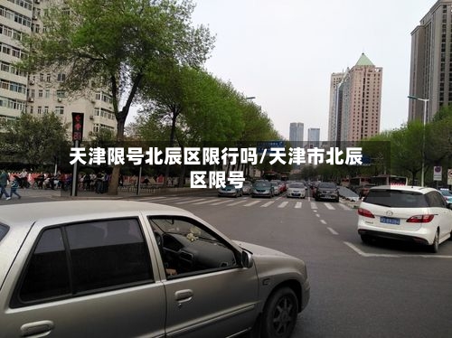 天津限号北辰区限行吗/天津市北辰区限号