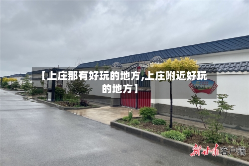 【上庄那有好玩的地方,上庄附近好玩的地方】-第2张图片