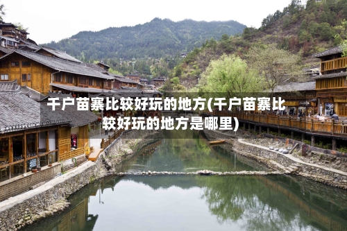 千户苗寨比较好玩的地方(千户苗寨比较好玩的地方是哪里)