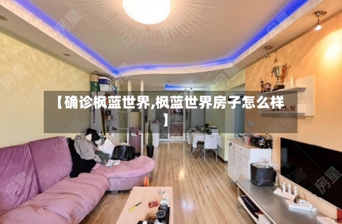 【确诊枫蓝世界,枫蓝世界房子怎么样】-第2张图片