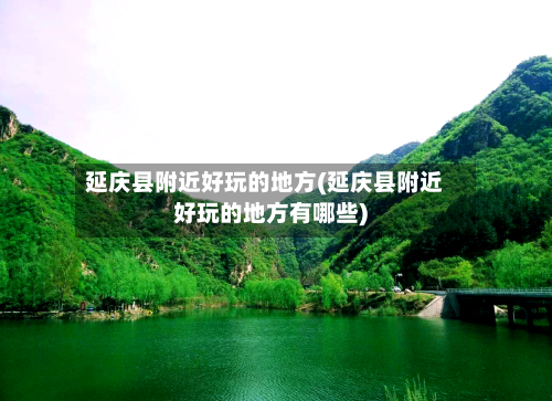 延庆县附近好玩的地方(延庆县附近好玩的地方有哪些)