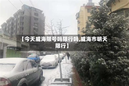 【今天威海限号吗限行吗,威海市明天限行】