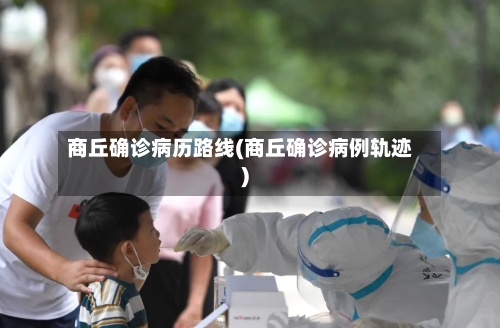 商丘确诊病历路线(商丘确诊病例轨迹)-第2张图片