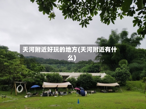 天河附近好玩的地方(天河附近有什么)