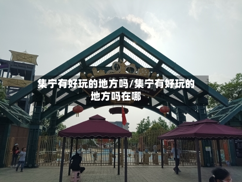 集宁有好玩的地方吗/集宁有好玩的地方吗在哪