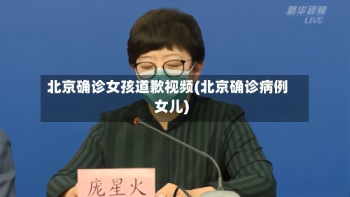 北京确诊女孩道歉视频(北京确诊病例女儿)-第3张图片
