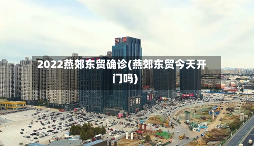 2022燕郊东贸确诊(燕郊东贸今天开门吗)