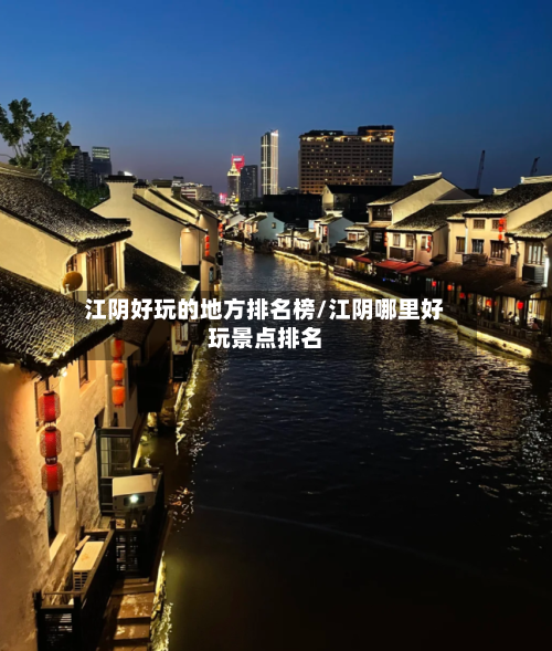 江阴好玩的地方排名榜/江阴哪里好玩景点排名