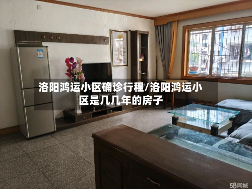 洛阳鸿运小区确诊行程/洛阳鸿运小区是几几年的房子-第3张图片