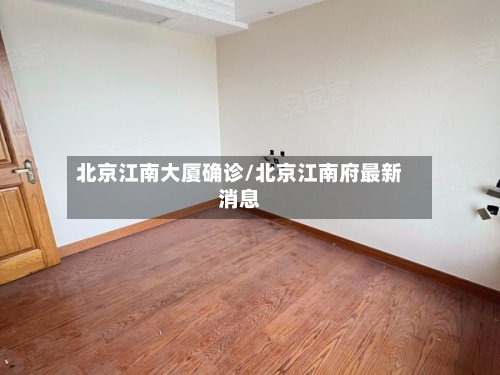 北京江南大厦确诊/北京江南府最新消息-第3张图片
