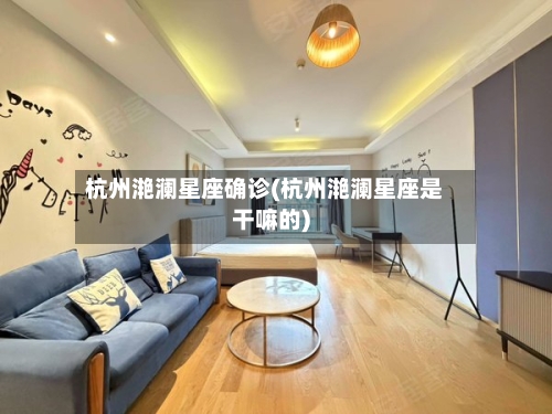 杭州滟澜星座确诊(杭州滟澜星座是干嘛的)