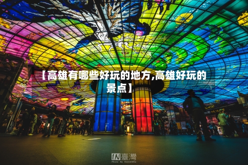 【高雄有哪些好玩的地方,高雄好玩的景点】-第2张图片