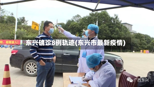 东兴确诊8例轨迹(东兴市最新疫情)-第2张图片