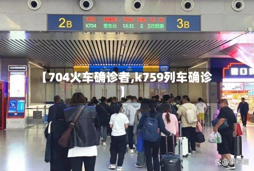 【704火车确诊者,k759列车确诊】-第2张图片
