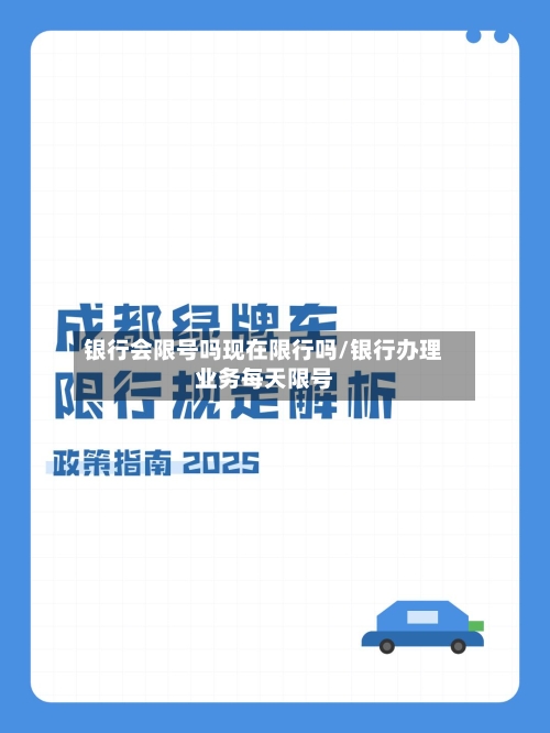 银行会限号吗现在限行吗/银行办理业务每天限号
