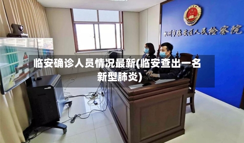 临安确诊人员情况最新(临安查出一名新型肺炎)