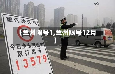 【兰州限号1,兰州限号12月】-第3张图片