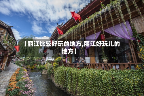 【丽江比较好玩的地方,丽江好玩儿的地方】