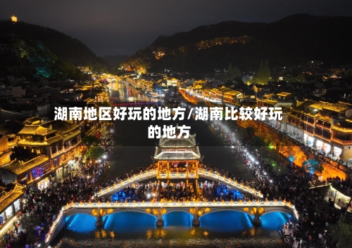 湖南地区好玩的地方/湖南比较好玩的地方-第3张图片
