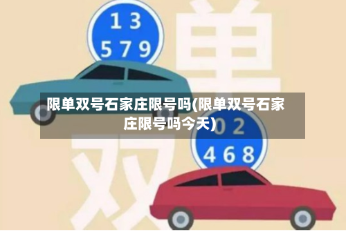 限单双号石家庄限号吗(限单双号石家庄限号吗今天)
