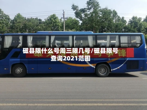 磁县限什么号周三限几号/磁县限号查询2021范围-第3张图片