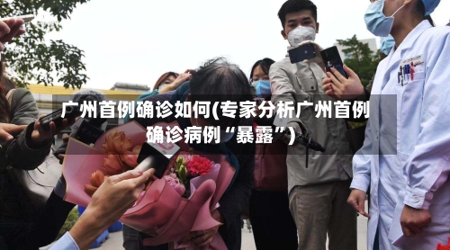广州首例确诊如何(专家分析广州首例确诊病例“暴露”)-第2张图片