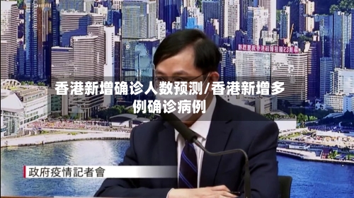 香港新增确诊人数预测/香港新增多例确诊病例-第2张图片