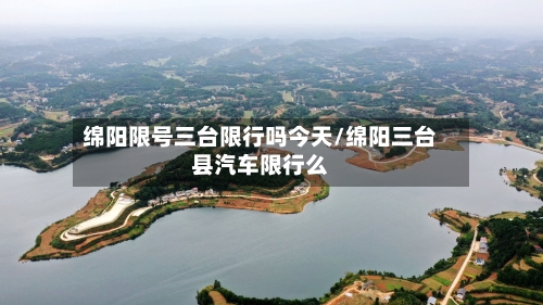 绵阳限号三台限行吗今天/绵阳三台县汽车限行么
