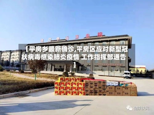 【平房乡最新确诊,平房区应对新型冠状病毒感染肺炎疫情 工作指挥部通告】-第2张图片