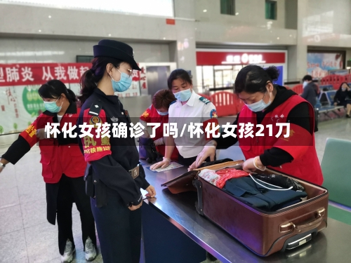 怀化女孩确诊了吗/怀化女孩21刀