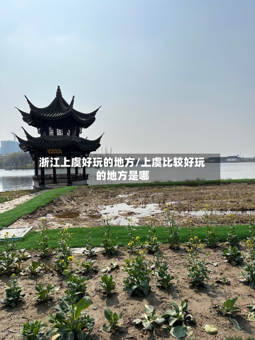 浙江上虞好玩的地方/上虞比较好玩的地方是哪