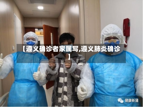 【遵义确诊者家属写,遵义肺炎确诊】-第2张图片