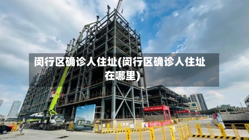 闵行区确诊人住址(闵行区确诊人住址在哪里)-第2张图片