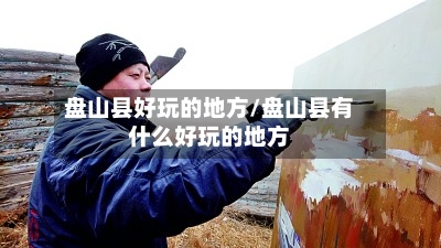 盘山县好玩的地方/盘山县有什么好玩的地方