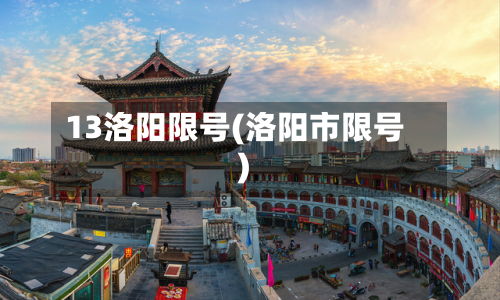13洛阳限号(洛阳市限号)-第2张图片
