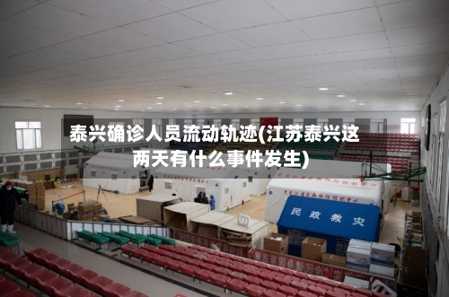 泰兴确诊人员流动轨迹(江苏泰兴这两天有什么事件发生)