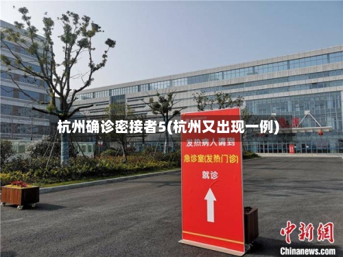 杭州确诊密接者5(杭州又出现一例)
