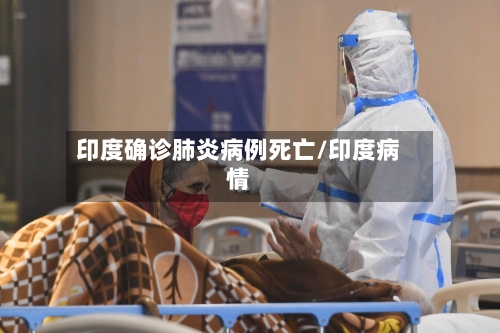 印度确诊肺炎病例死亡/印度病情-第2张图片
