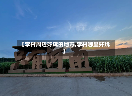 【李村周边好玩的地方,李村哪里好玩】