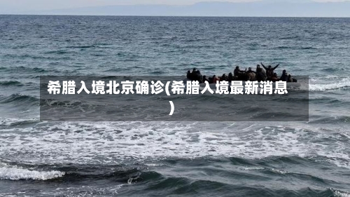 希腊入境北京确诊(希腊入境最新消息)