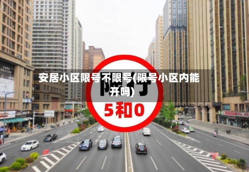 安居小区限号不限号(限号小区内能开吗)-第3张图片