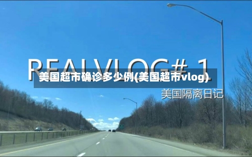 美国超市确诊多少例(美国超市vlog)