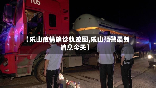 【乐山疫情确诊轨迹图,乐山预警最新消息今天】