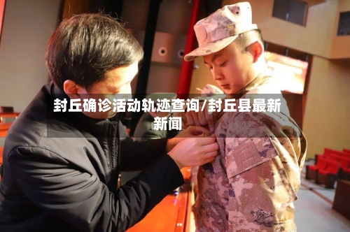 封丘确诊活动轨迹查询/封丘县最新新闻