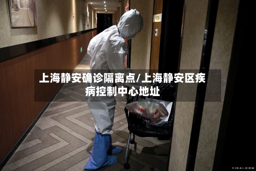 上海静安确诊隔离点/上海静安区疾病控制中心地址