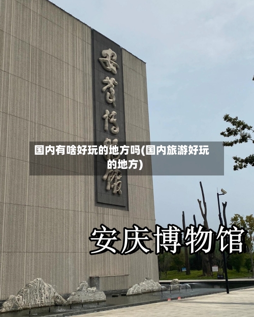 国内有啥好玩的地方吗(国内旅游好玩的地方)