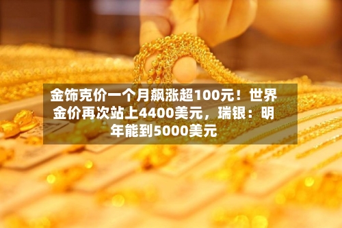 金饰克价一个月飙涨超100元！世界金价再次站上4400美元，瑞银：明年能到5000美元-第2张图片