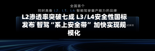 L2渗透率突破七成 L3/L4安全性国标发布 智驾“系上安全带	” 加快实现规模化-第2张图片